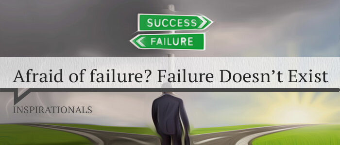 Afraid of failure? Failure Doesn’t Exist