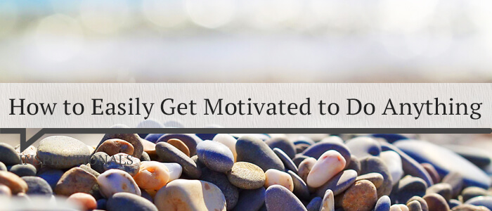 How to Easily Get Motivated to Do Anything