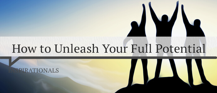 How to Unleash Your Full Potential