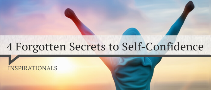 4 Forgotten Secrets to Self-Confidence