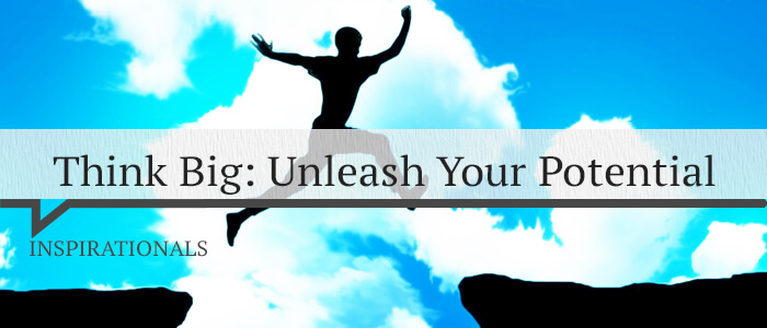 Think Big: Unleash Your Potential