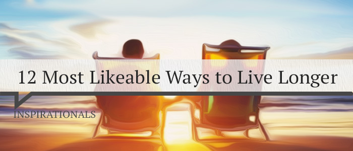 12 Most Likeable Ways to Live Longer